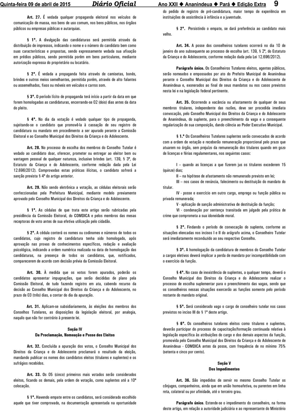 afixação em prédios públicos, sendo permitida porém em bens particulares, mediante autorização expressa do proprietário ou locatário. 2º.