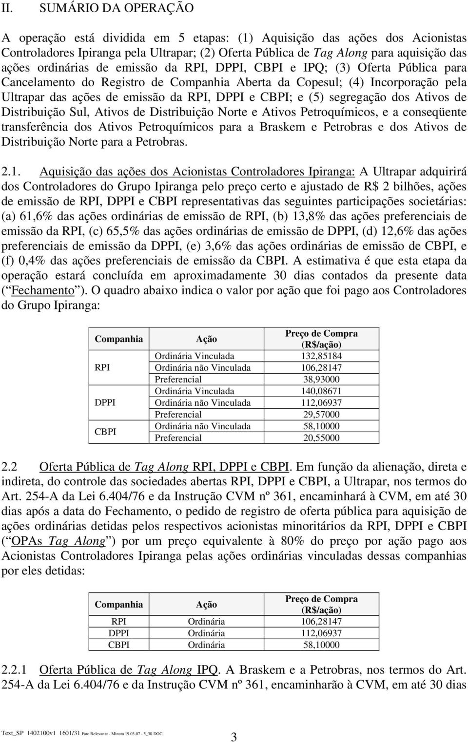 CBPI; e (5) segregação dos Ativos de Distribuição Sul, Ativos de Distribuição Norte e Ativos Petroquímicos, e a conseqüente transferência dos Ativos Petroquímicos para a Braskem e Petrobras e dos