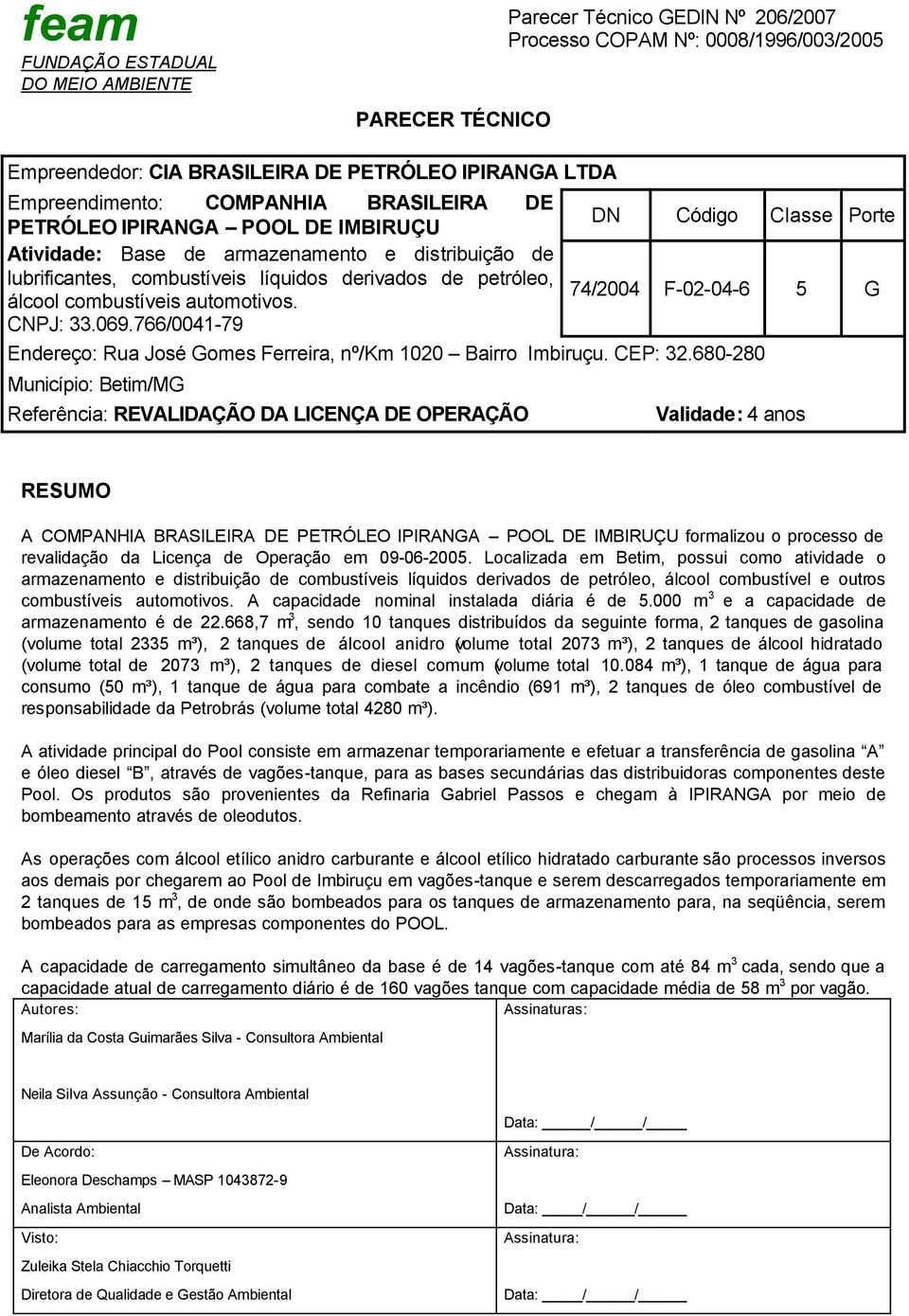 automotivos. CNPJ: 33.069.766/0041-79 DN Código Classe Porte 74/2004 F-02-04-6 5 G Endereço: Rua José Gomes Ferreira, nº/km 1020 Bairro Imbiruçu. CEP: 32.