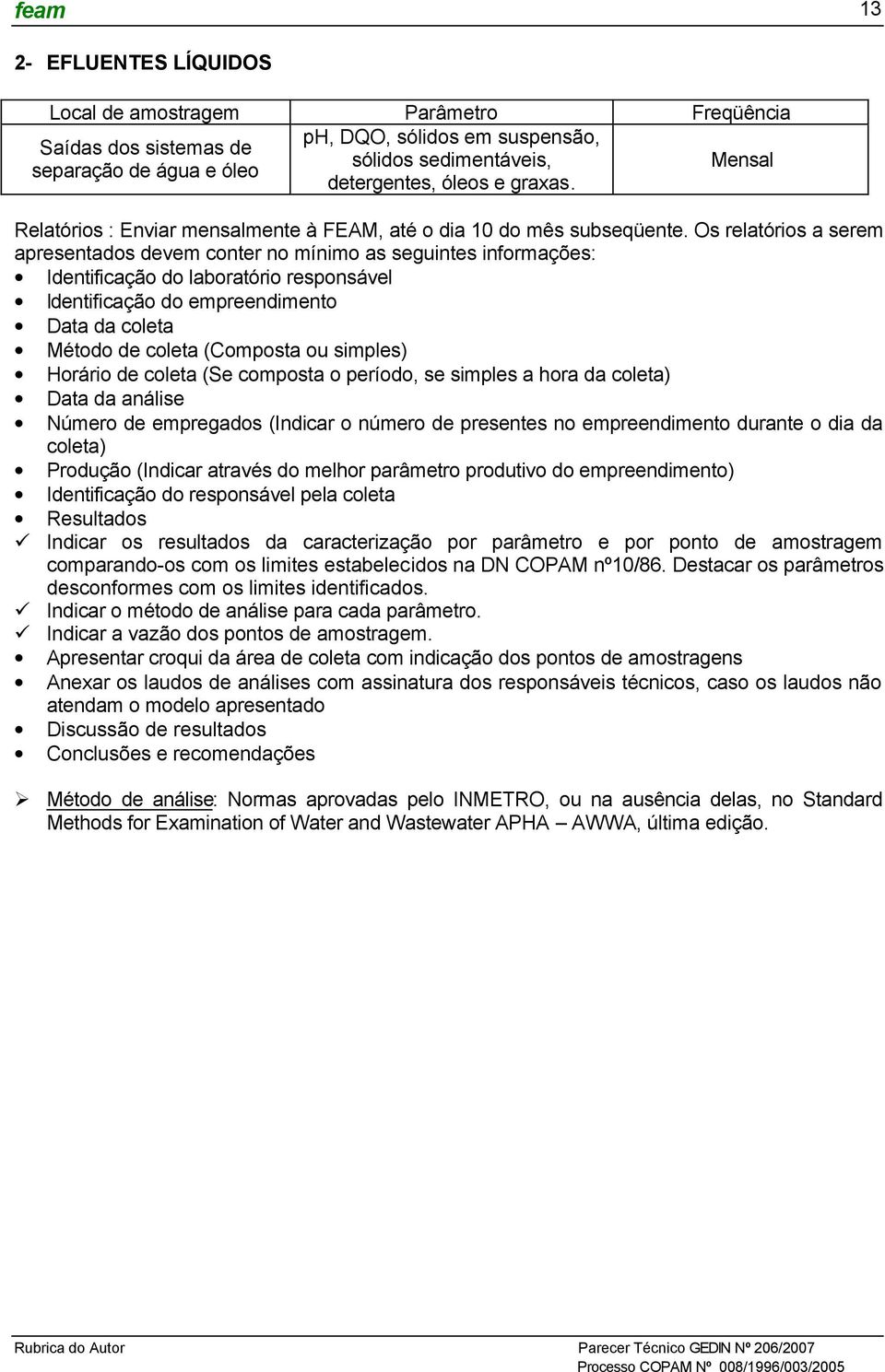 Os relatórios a serem apresentados devem conter no mínimo as seguintes informações: Identificação do laboratório responsável Identificação do empreendimento Data da coleta Método de coleta (Composta