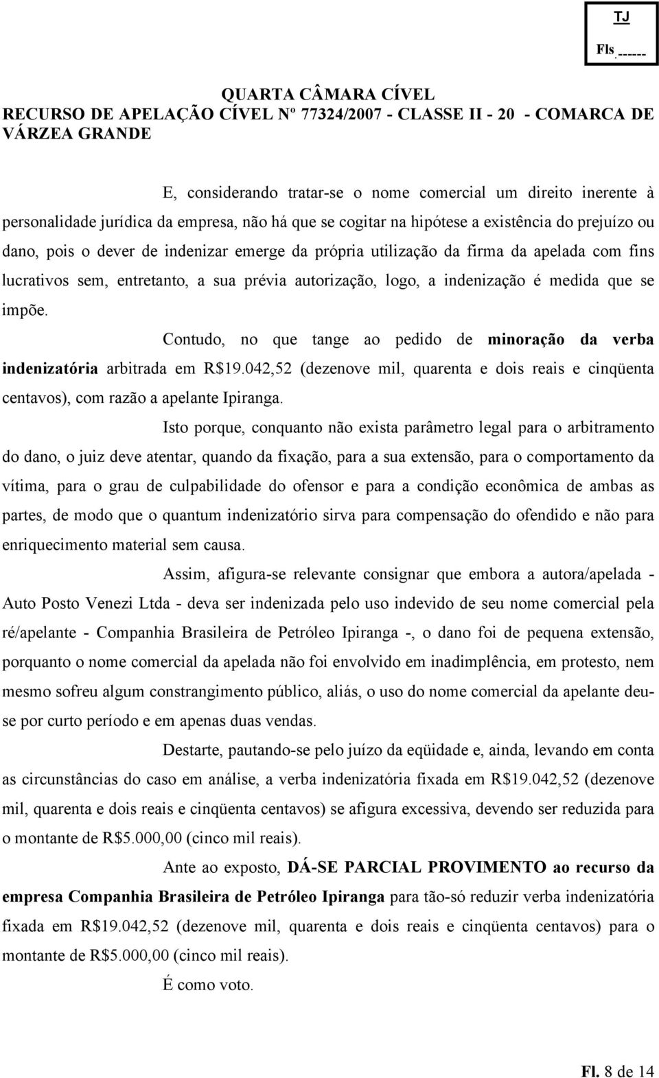 que se impõe. Contudo, no que tange ao pedido de minoração da verba indenizatória arbitrada em R$19.042,52 (dezenove mil, quarenta e dois reais e cinqüenta centavos), com razão a apelante Ipiranga.