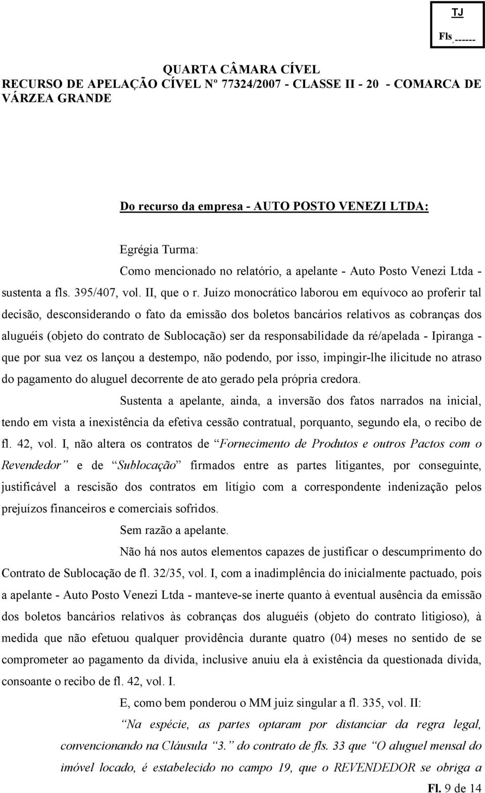 Juízo monocrático laborou em equívoco ao proferir tal decisão, desconsiderando o fato da emissão dos boletos bancários relativos as cobranças dos aluguéis (objeto do contrato de Sublocação) ser da