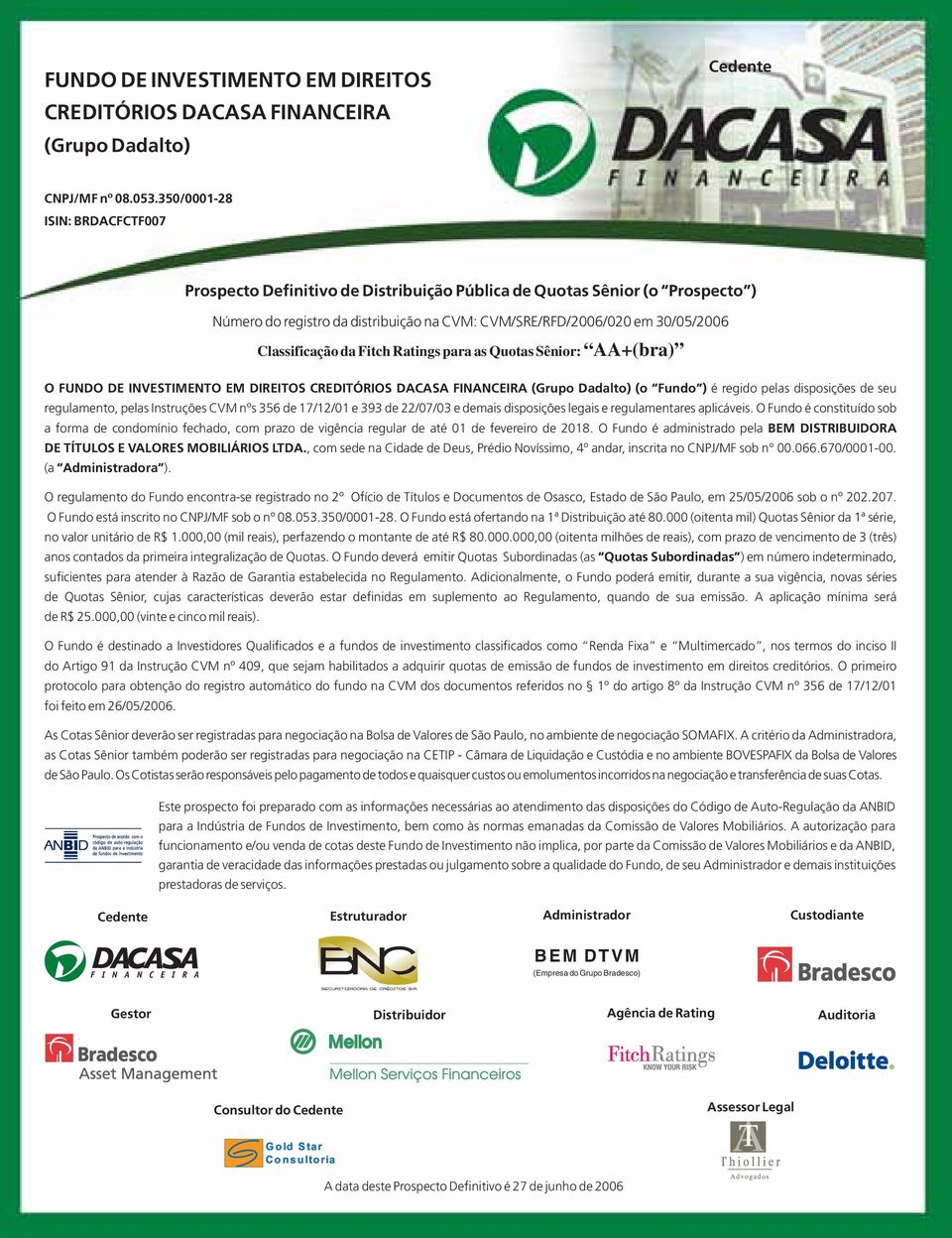 da Fitch Ratings para as Quotas Sênior: AA+(bra) O FUNDO DE INVESTIMENTO EM DIREITOS CREDITÓRIOS DACASA FINANCEIRA (Grupo Dadalto) (o Fundo ) é regido pelas disposições de seu regulamento, pelas