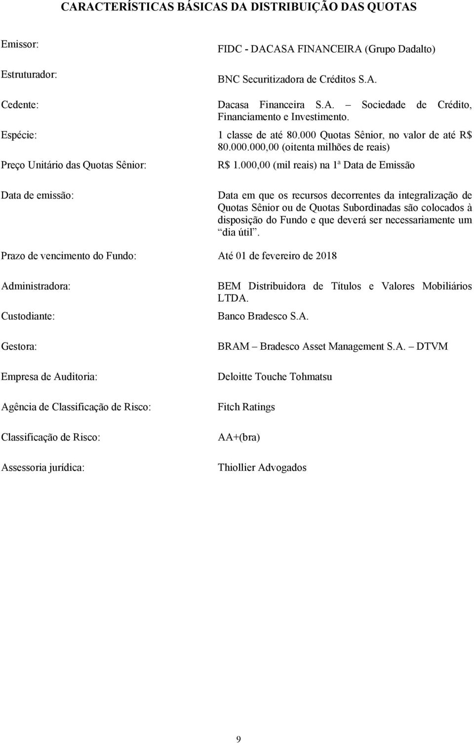 000,00 (mil reais) na 1ª Data de Emissão Data de emissão: Data em que os recursos decorrentes da integralização de Quotas Sênior ou de Quotas Subordinadas são colocados à disposição do Fundo e que