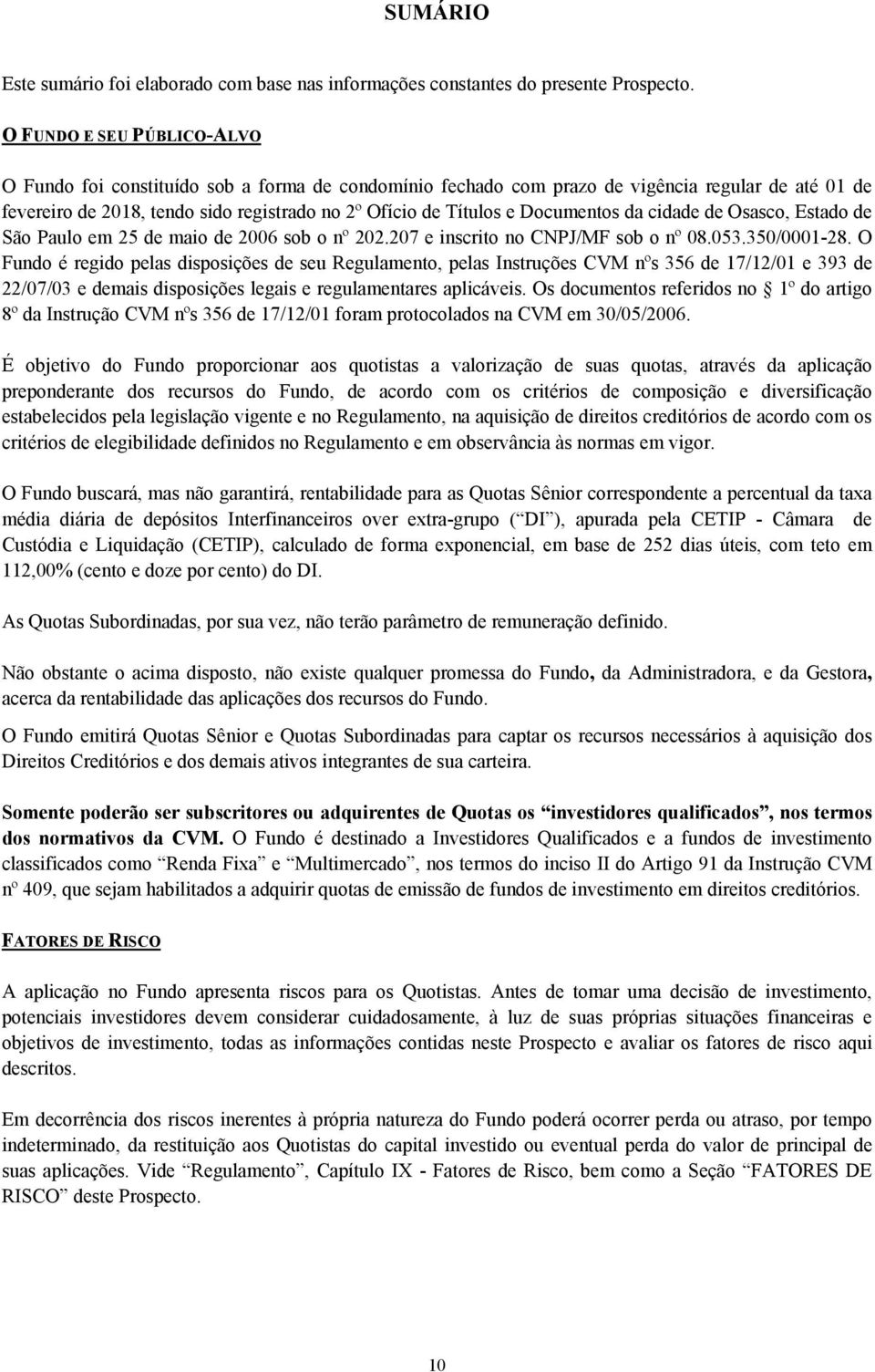 Documentos da cidade de Osasco, Estado de São Paulo em 25 de maio de 2006 sob o nº 202.207 e inscrito no CNPJ/MF sob o nº 08.053.350/0001-28.