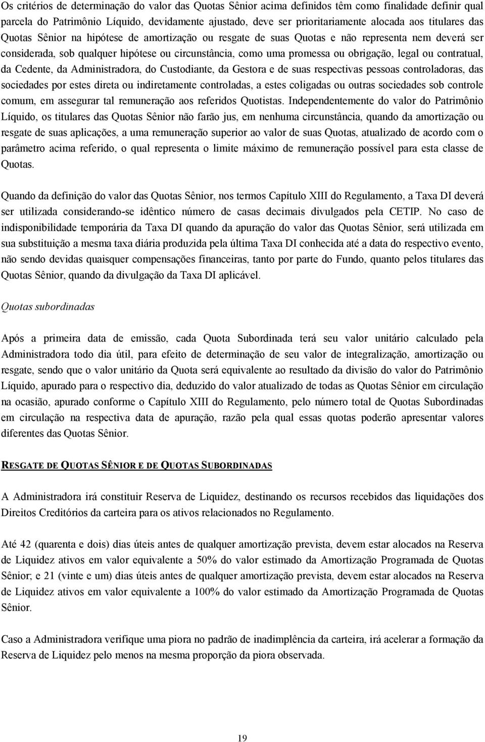 legal ou contratual, da Cedente, da Administradora, do Custodiante, da Gestora e de suas respectivas pessoas controladoras, das sociedades por estes direta ou indiretamente controladas, a estes