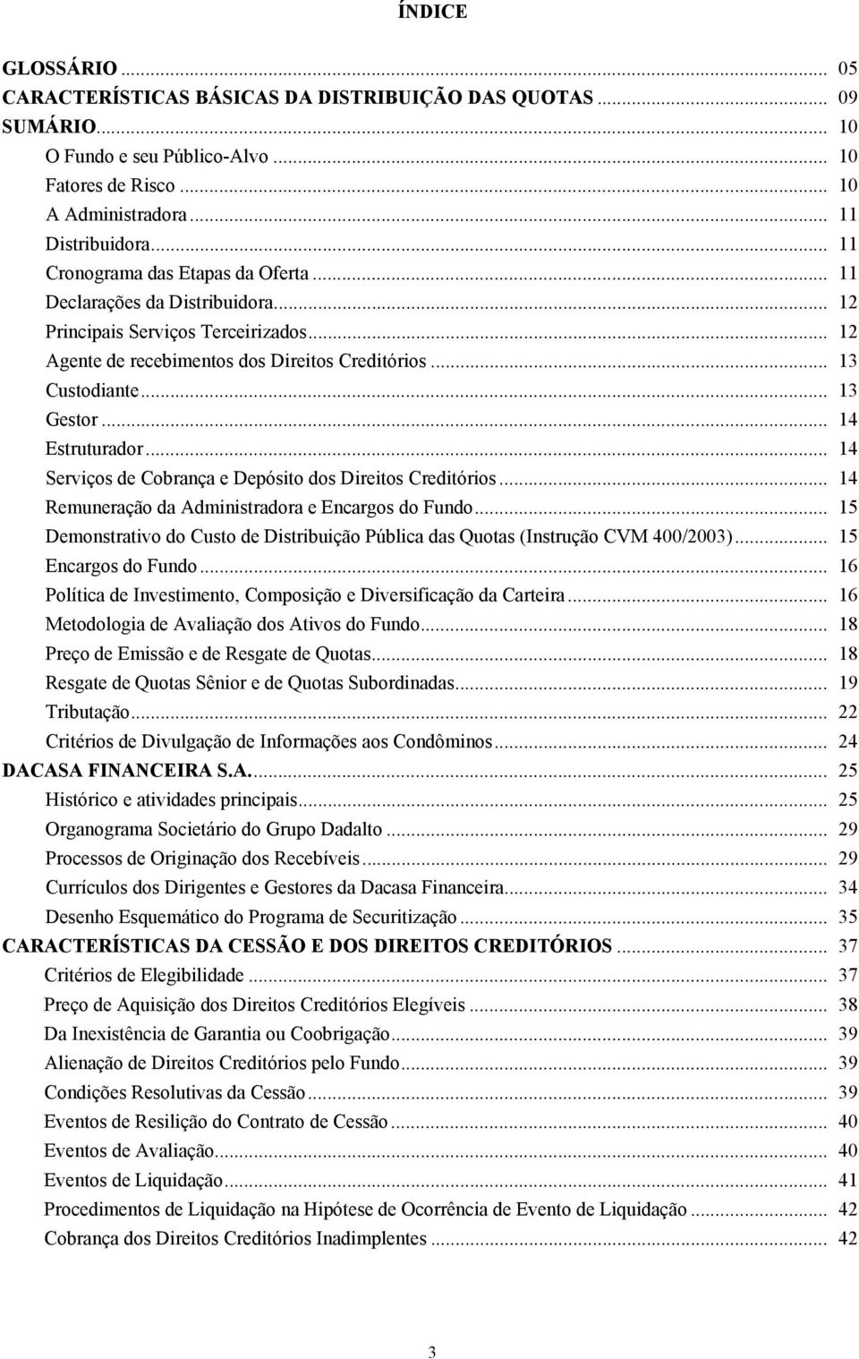 .. 14 Estruturador... 14 Serviços de Cobrança e Depósito dos Direitos Creditórios... 14 Remuneração da Administradora e Encargos do Fundo.