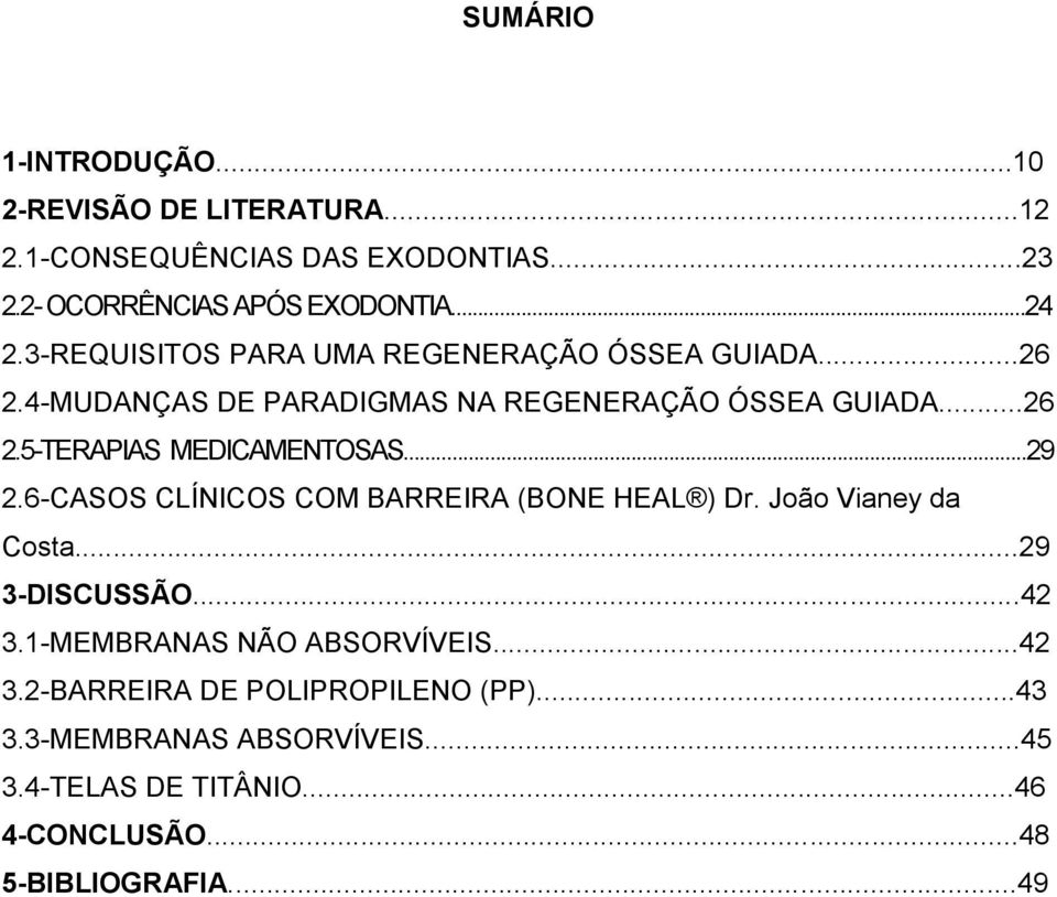 ..29 2.6-CASOS CLÍNICOS COM BARREIRA (BONE HEAL ) Dr. João Vianey da Costa...29 3-DISCUSSÃO...42 3.1-MEMBRANAS NÃO ABSORVÍVEIS...42 3.2-BARREIRA DE POLIPROPILENO (PP).