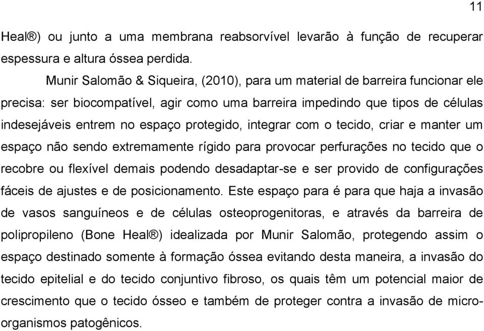 integrar com o tecido, criar e manter um espaço não sendo extremamente rígido para provocar perfurações no tecido que o recobre ou flexível demais podendo desadaptar-se e ser provido de configurações