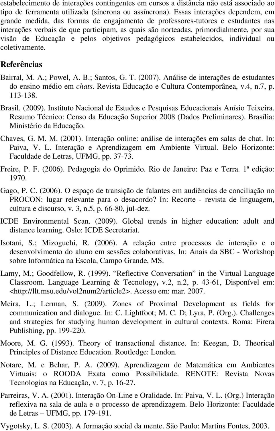 visão de Educação e pelos objetivos pedagógicos estabelecidos, individual ou coletivamente. Referências Bairral, M. A.; Powel, A. B.; Santos, G. T. (2007).