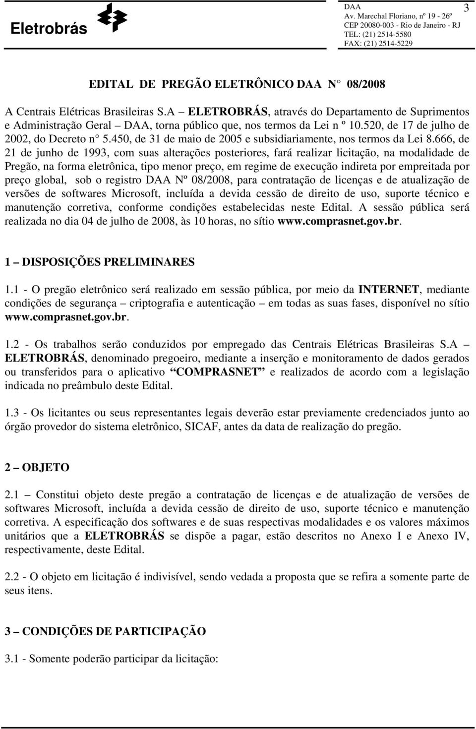 666, de 21 de junho de 1993, com suas alterações posteriores, fará realizar licitação, na modalidade de Pregão, na forma eletrônica, tipo menor preço, em regime de execução indireta por empreitada