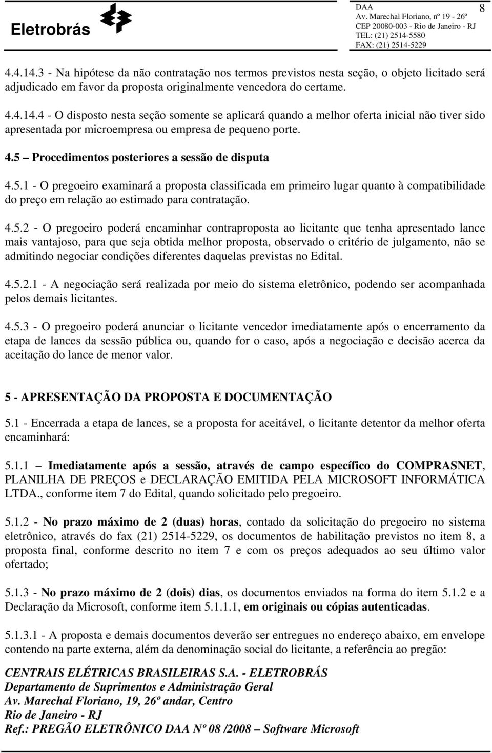 4.5.2 - O pregoeiro poderá encaminhar contraproposta ao licitante que tenha apresentado lance mais vantajoso, para que seja obtida melhor proposta, observado o critério de julgamento, não se