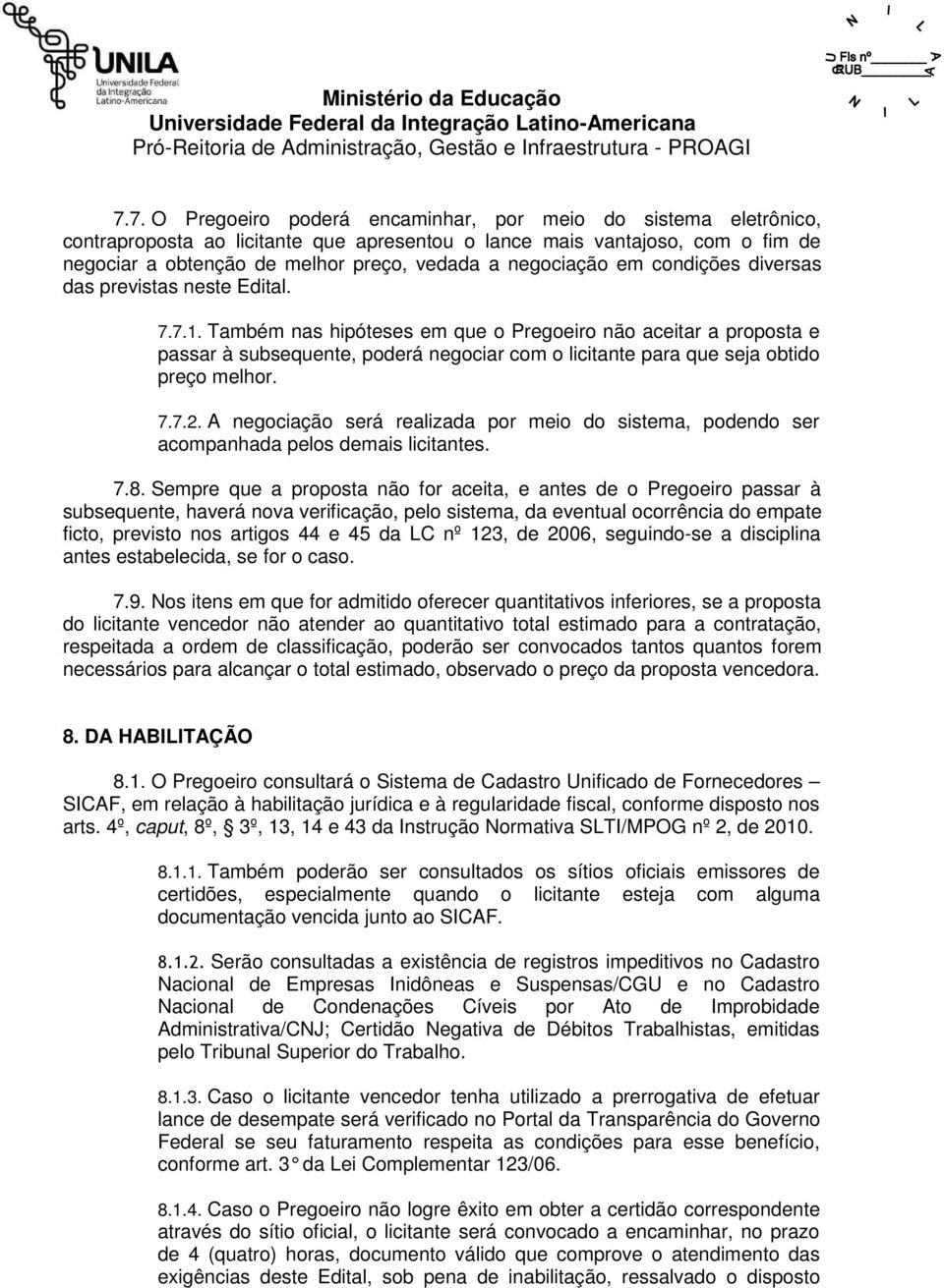 Também nas hipóteses em que o Pregoeiro não aceitar a proposta e passar à subsequente, poderá negociar com o licitante para que seja obtido preço melhor. 7.7.2.