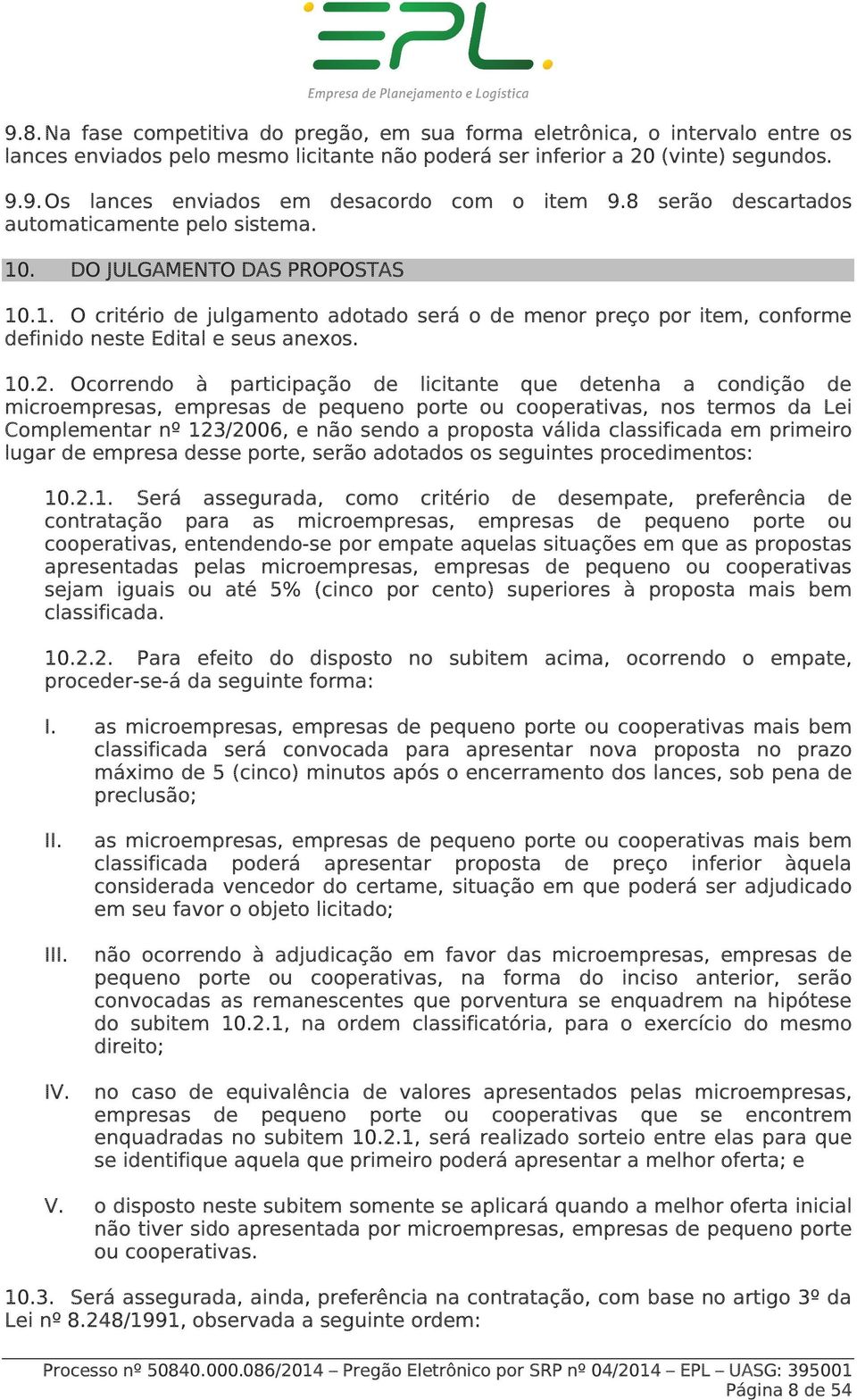 10.2. Ocorrendo à participação de licitante que detenha a condição de microempresas, empresas de pequeno porte ou cooperativas, nos termos da Lei Complementar nº 123/2006, e não sendo a proposta