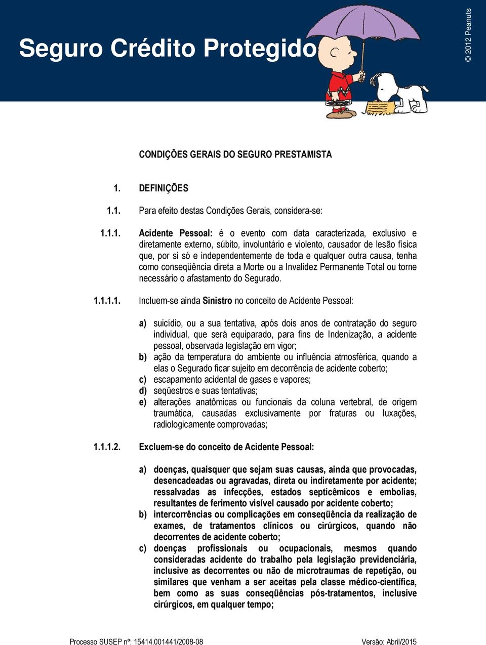 1. Para efeito destas Condições Gerais, considera-se: 1.1.1. Acidente Pessoal: é o evento com data caracterizada, exclusivo e diretamente externo, súbito, involuntário e violento, causador de lesão