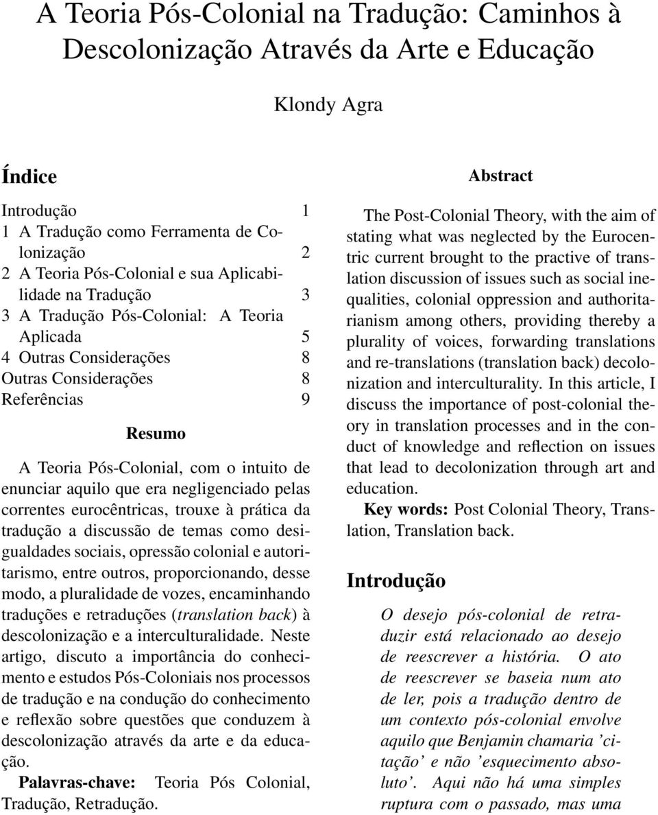 aquilo que era negligenciado pelas correntes eurocêntricas, trouxe à prática da tradução a discussão de temas como desigualdades sociais, opressão colonial e autoritarismo, entre outros,