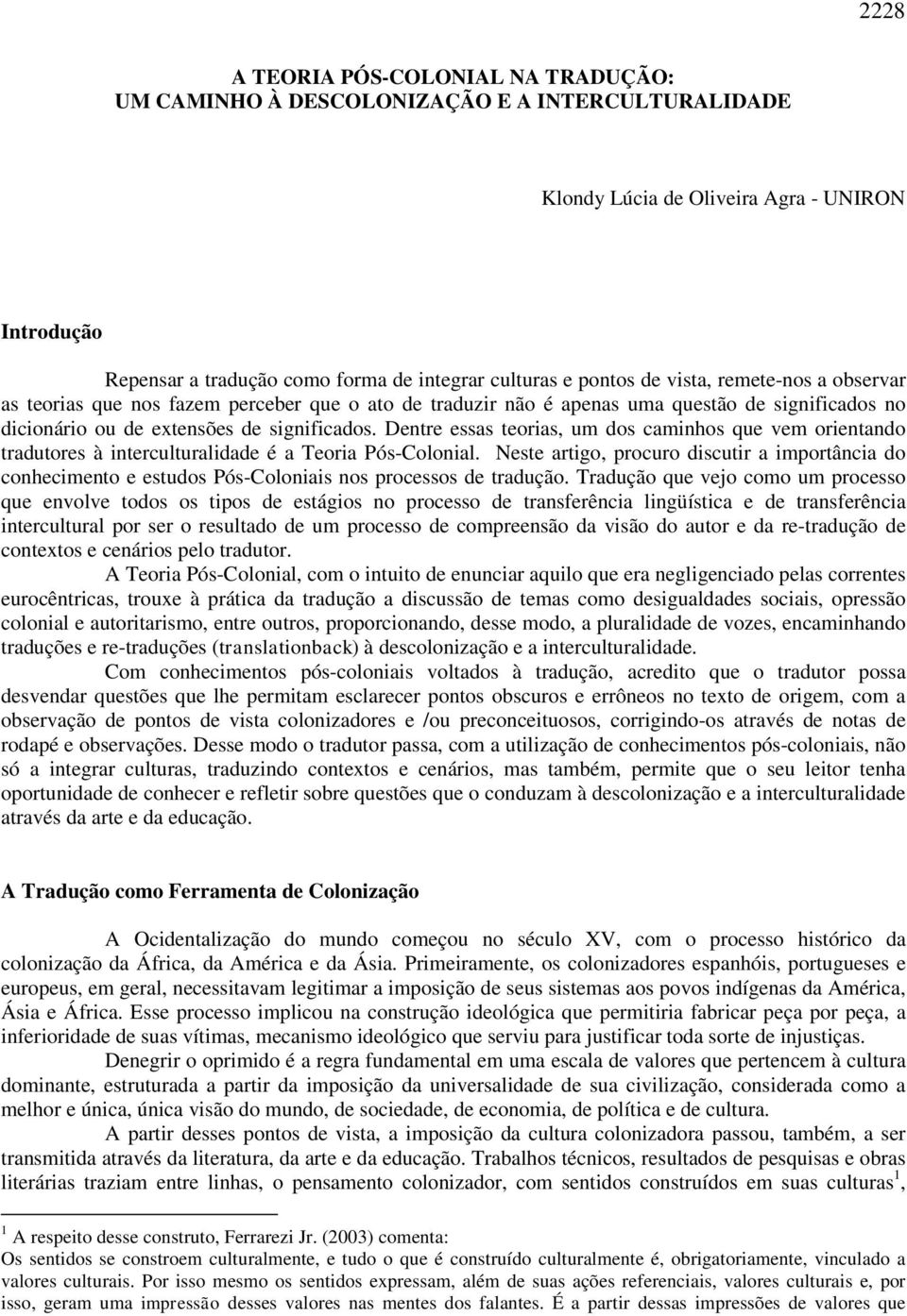 Dentre essas teorias, um dos caminhos que vem orientando tradutores à interculturalidade é a Teoria Pós-Colonial.