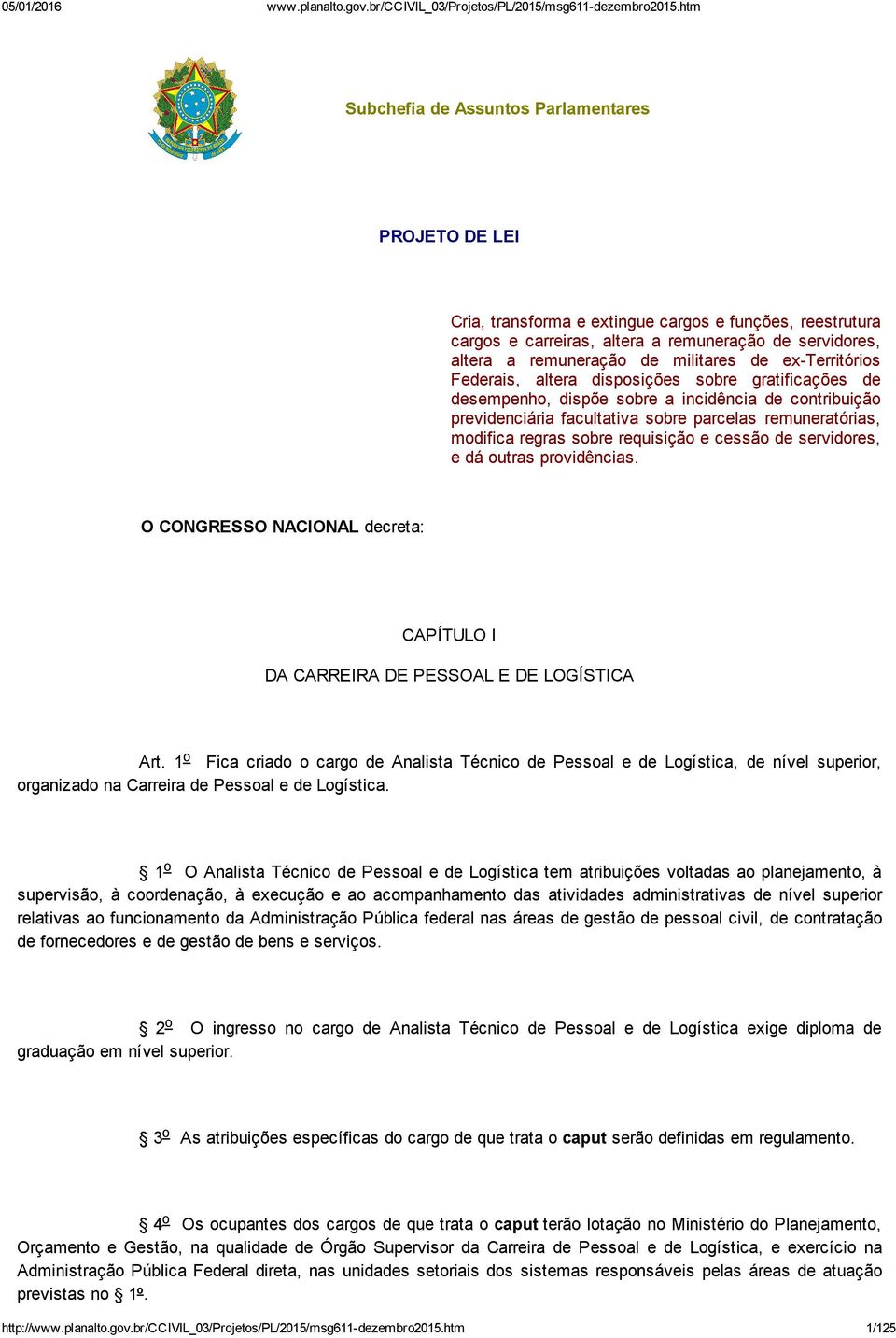 sobre requisição e cessão de servidores, e dá outras providências. O CONGRESSO NACIONAL decreta: CAPÍTULO I DA CARREIRA DE PESSOAL E DE LOGÍSTICA Art.