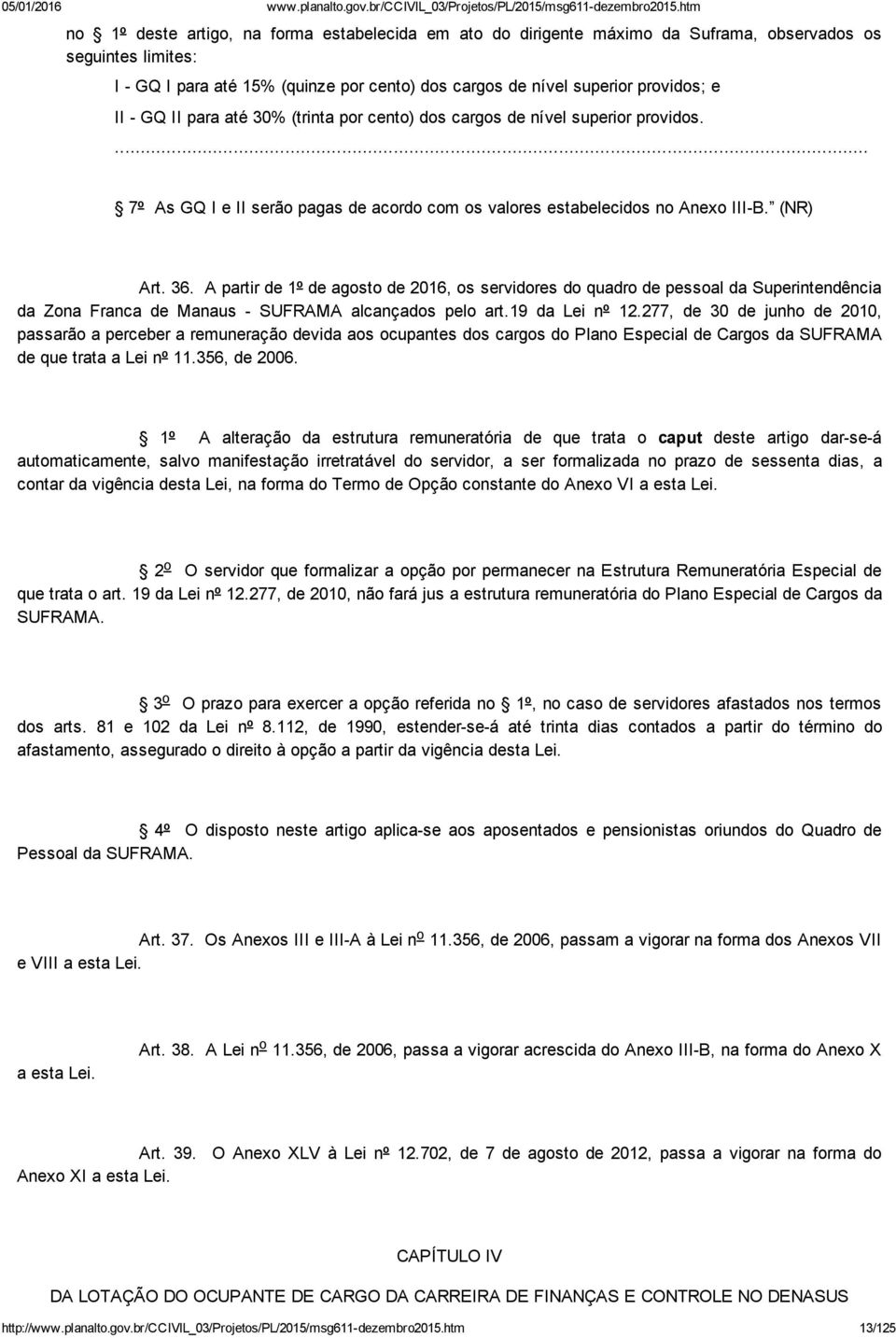 A partir de 1º de agosto de 2016, os servidores do quadro de pessoal da Superintendência da Zona Franca de Manaus SUFRAMA alcançados pelo art.19 da Lei nº 12.