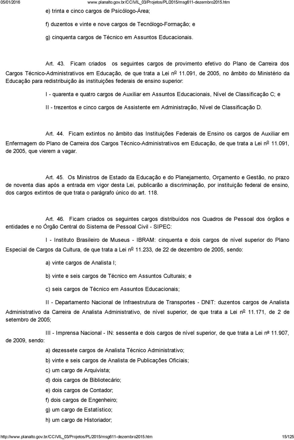 091, de 2005, no âmbito do Ministério da Educação para redistribuição às instituições federais de ensino superior: I quarenta e quatro cargos de Auxiliar em Assuntos Educacionais, Nível de