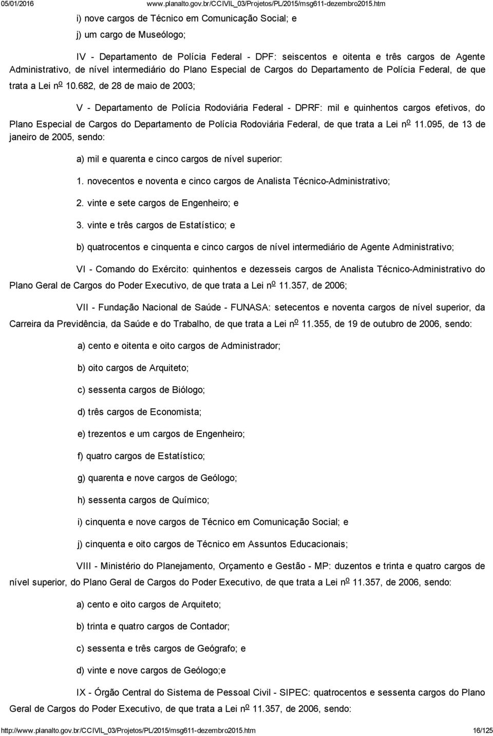 682, de 28 de maio de 2003; V Departamento de Polícia Rodoviária Federal DPRF: mil e quinhentos cargos efetivos, do Plano Especial de Cargos do Departamento de Polícia Rodoviária Federal, de que