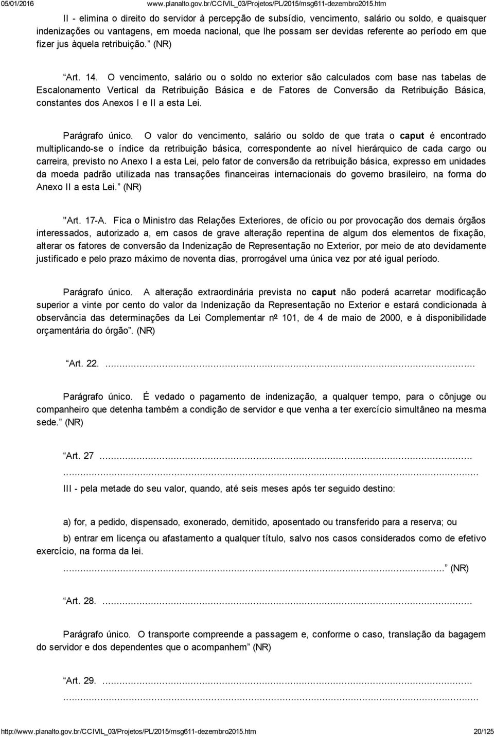 O vencimento, salário ou o soldo no exterior são calculados com base nas tabelas de Escalonamento Vertical da Retribuição Básica e de Fatores de Conversão da Retribuição Básica, constantes dos Anexos