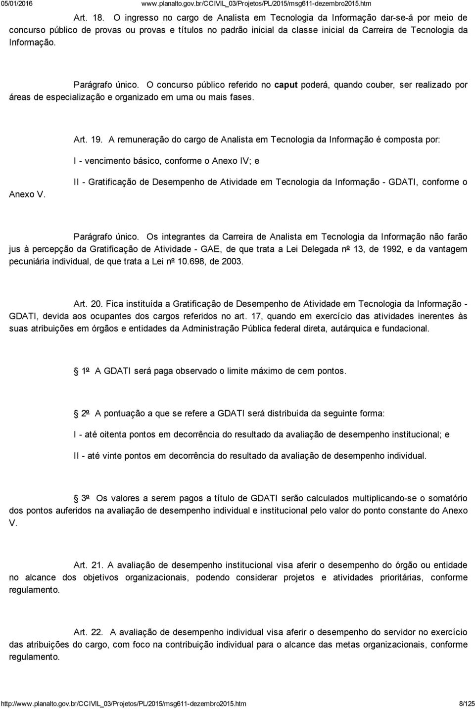 Informação. Parágrafo único. O concurso público referido no caput poderá, quando couber, ser realizado por áreas de especialização e organizado em uma ou mais fases. Art. 19.