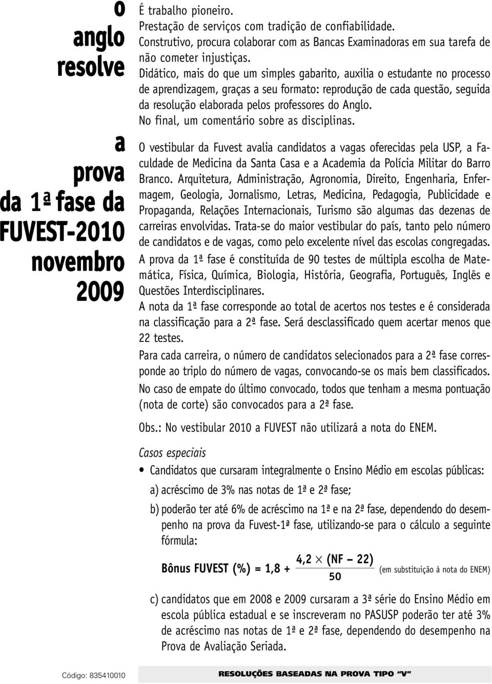 Didático, mais do que um simples gabarito, auxilia o estudante no processo de aprendizagem, graças a seu formato: reprodução de cada questão, seguida da resolução elaborada pelos professores do Anglo.