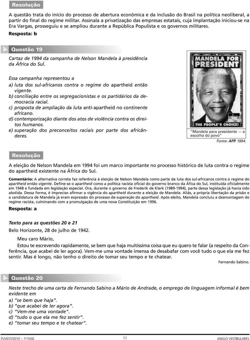 Resposta: b Questão 19 Cartaz de 1994 da campanha de Nelson Mandela à presidência da África do Sul. Essa campanha representou a a) luta dos sul-africanos contra o regime do apartheid então vigente.