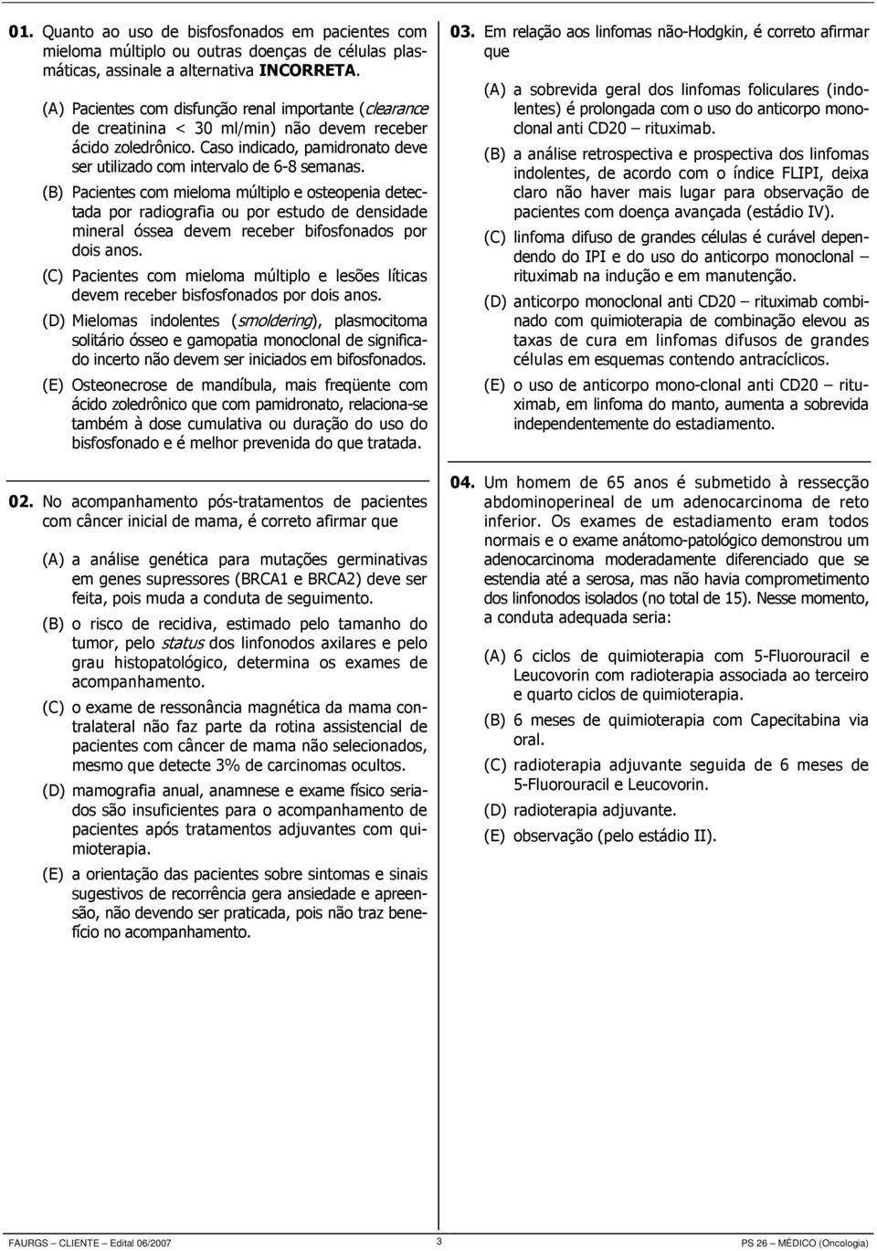 (B) Pacientes com mieloma múltiplo e osteopenia detectada por radiografia ou por estudo de densidade mineral óssea devem receber bifosfonados por dois anos.