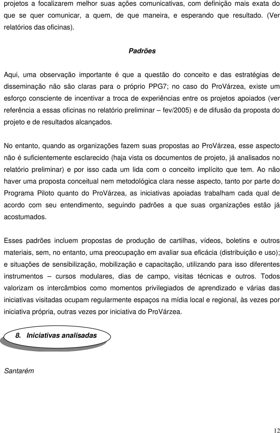 incentivar a troca de experiências entre os projetos apoiados (ver referência a essas oficinas no relatório preliminar fev/2005) e de difusão da proposta do projeto e de resultados alcançados.