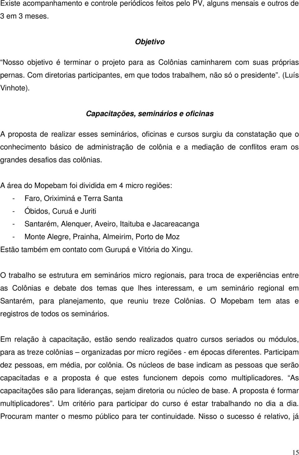 Capacitações, seminários e oficinas A proposta de realizar esses seminários, oficinas e cursos surgiu da constatação que o conhecimento básico de administração de colônia e a mediação de conflitos