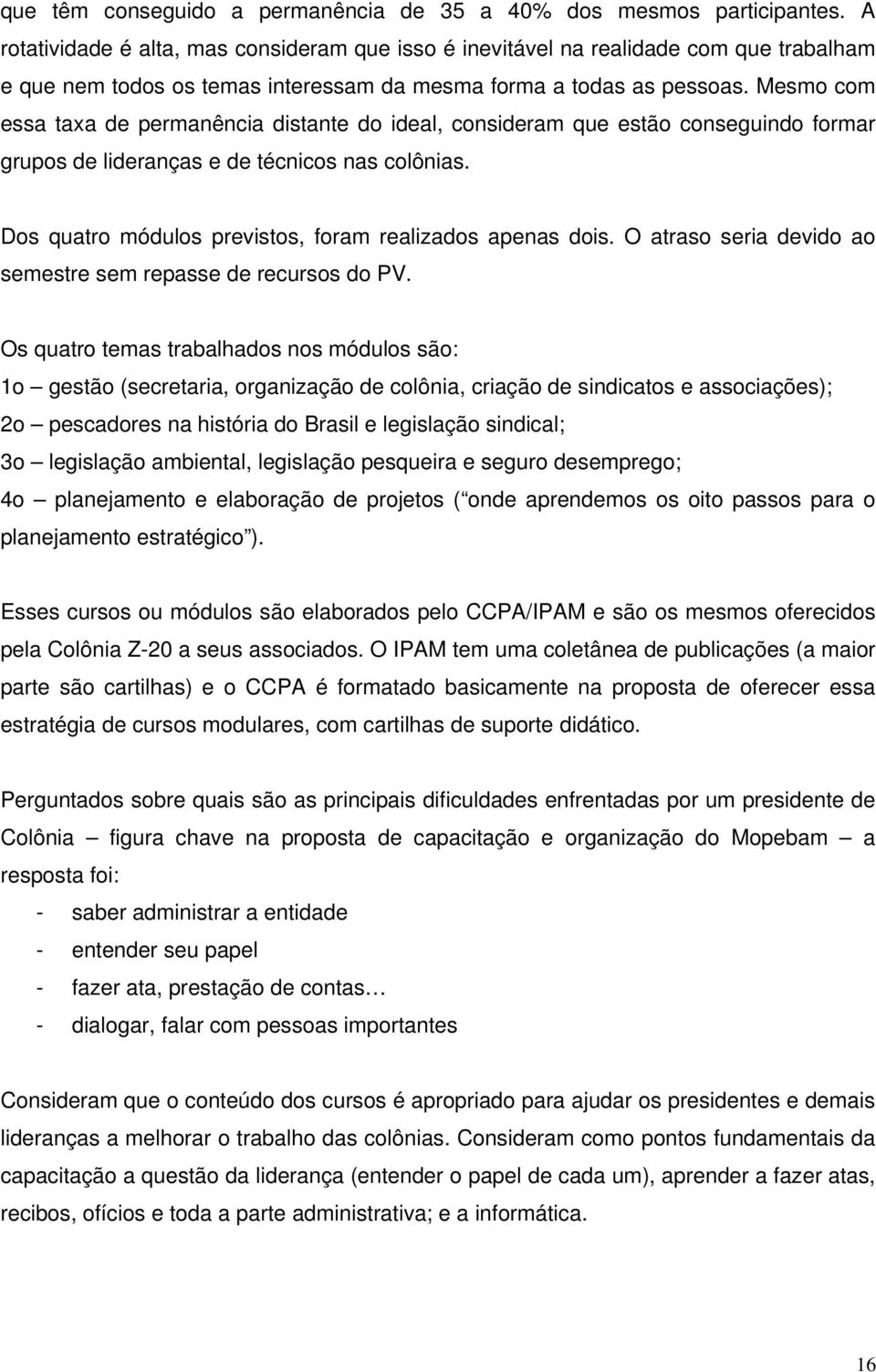 Mesmo com essa taxa de permanência distante do ideal, consideram que estão conseguindo formar grupos de lideranças e de técnicos nas colônias.