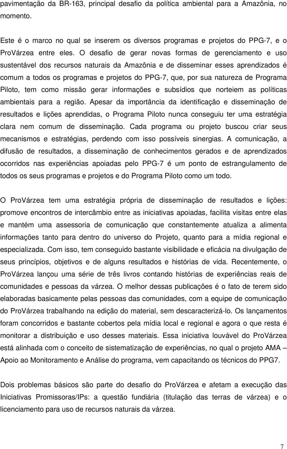 natureza de Programa Piloto, tem como missão gerar informações e subsídios que norteiem as políticas ambientais para a região.