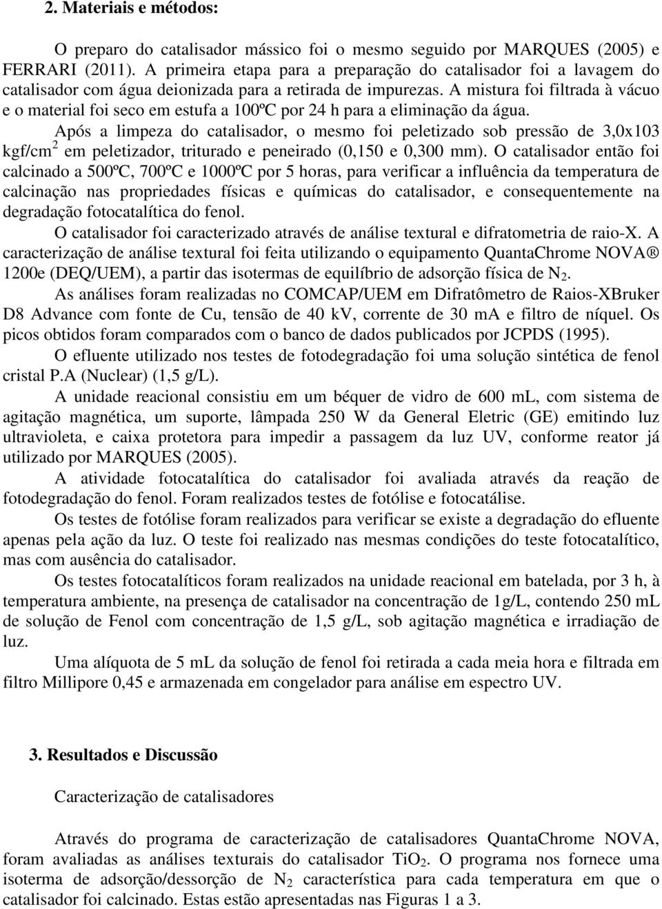 A mistura foi filtrada à vácuo e o material foi seco em estufa a 100ºC por 24 h para a eliminação da água.