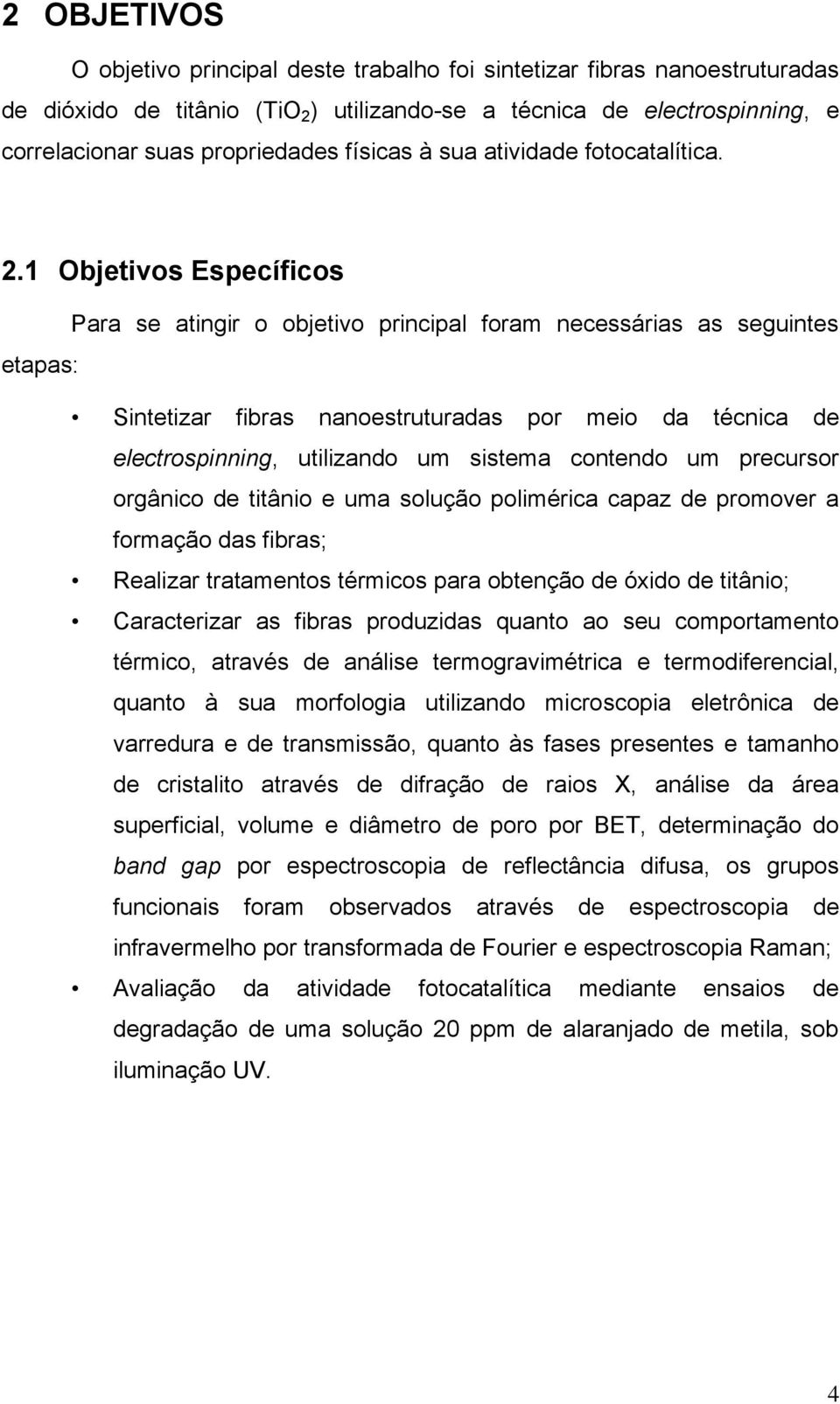 1 Objetivos Específicos Para se atingir o objetivo principal foram necessárias as seguintes etapas: Sintetizar fibras nanoestruturadas por meio da técnica de electrospinning, utilizando um sistema