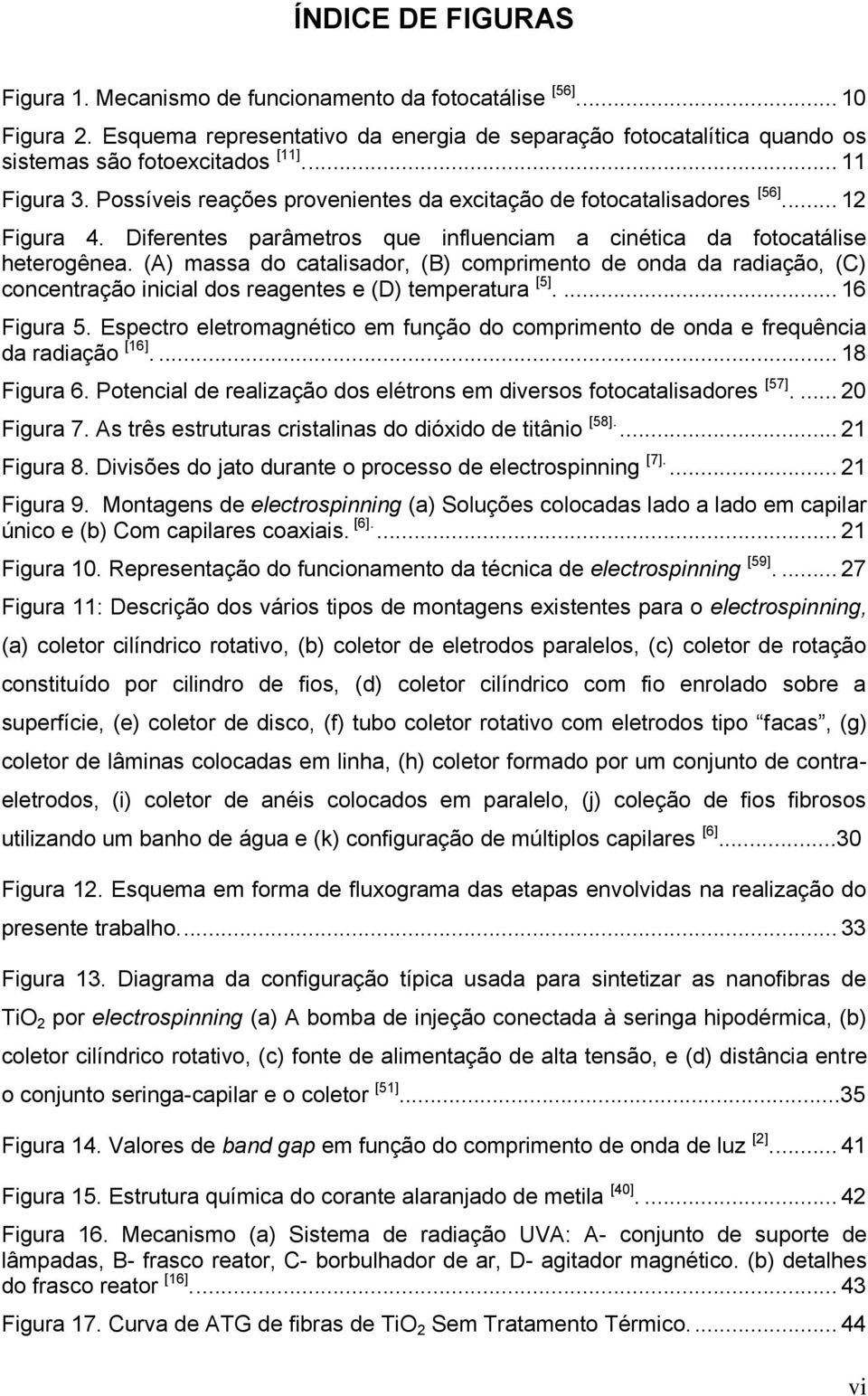 (A) massa do catalisador, (B) comprimento de onda da radiação, (C) concentração inicial dos reagentes e (D) temperatura [5].... 16 Figura 5.