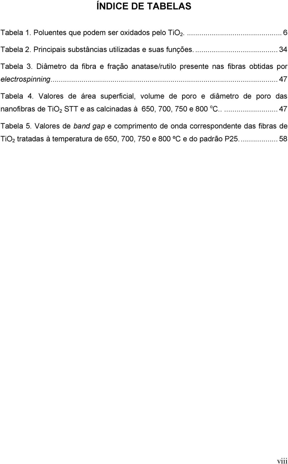 Valores de área superficial, volume de poro e diâmetro de poro das nanofibras de TiO 2 STT e as calcinadas à 650, 700, 750 e 800 o C.