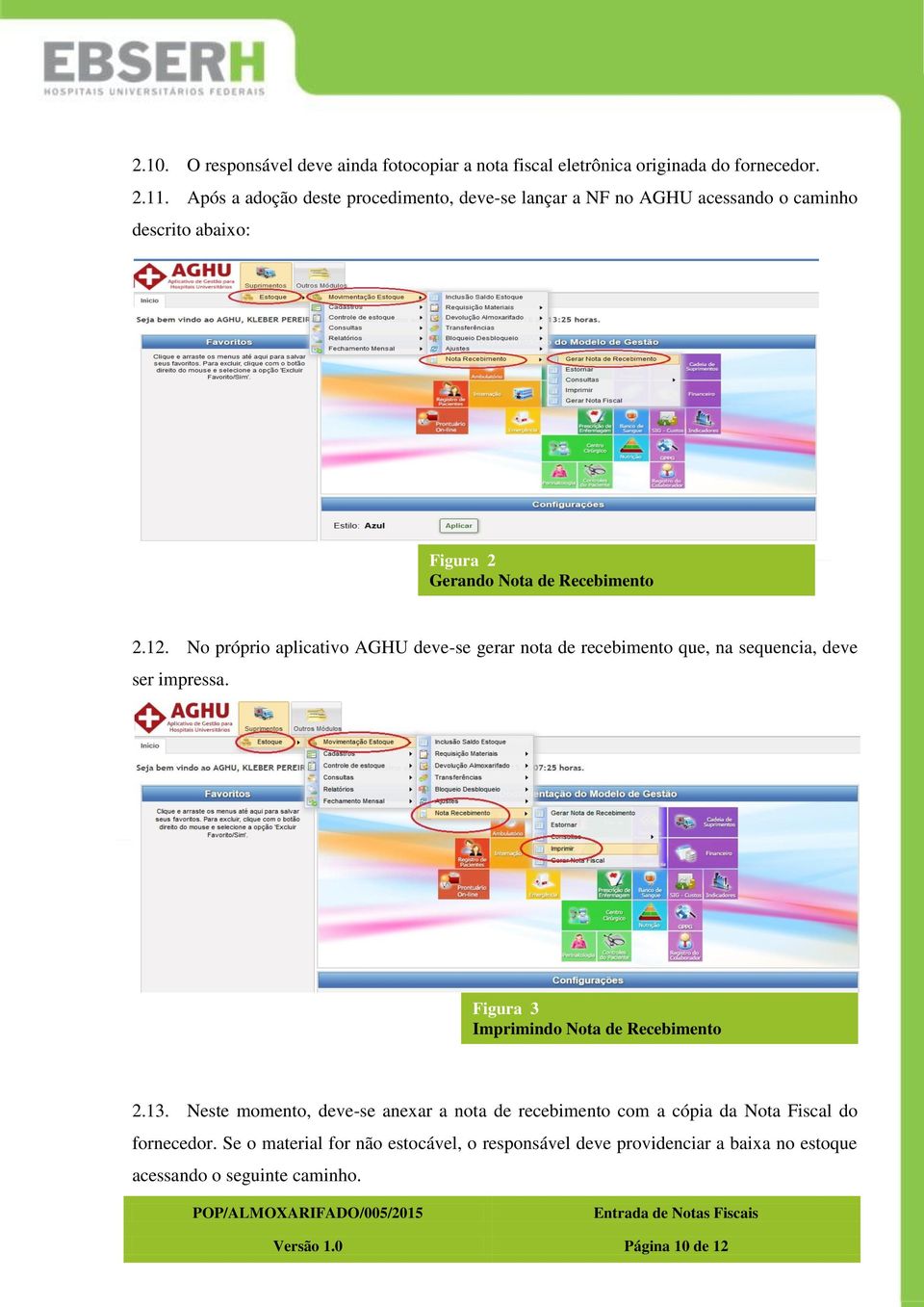 No próprio aplicativo AGHU deve-se gerar nota de recebimento que, na sequencia, deve ser impressa. Figura 3 Imprimindo Nota de Recebimento 2.13.