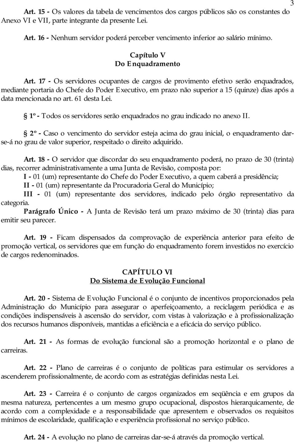 17 - Os servidores ocupantes de cargos de provimento efetivo serão enquadrados, mediante portaria do Chefe do Poder Executivo, em prazo não superior a 15 (quinze) dias após a data mencionada no art.