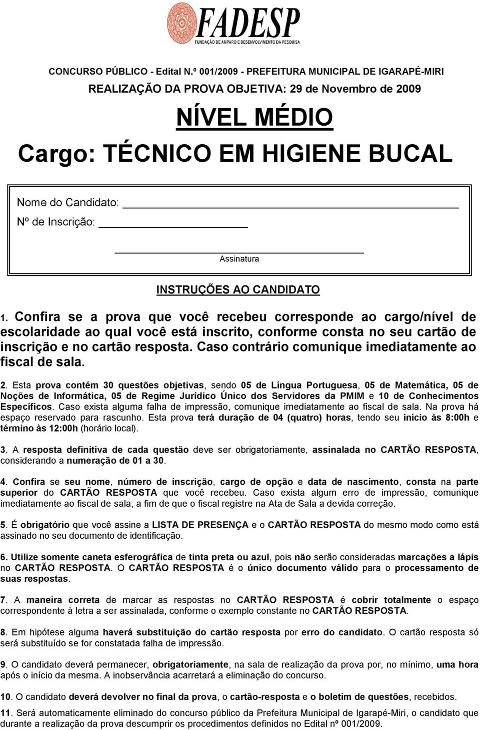 INSTRUÇÕES AO CANDIDATO 1. Confira se a prova que você recebeu corresponde ao cargo/nível de escolaridade ao qual você está inscrito, conforme consta no seu cartão de inscrição e no cartão resposta.