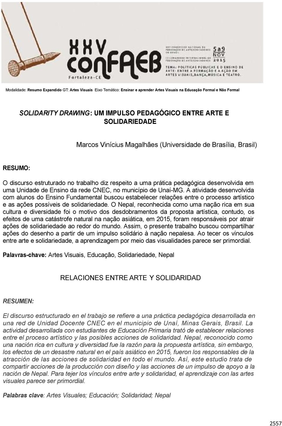 município de Unaí-MG. A atividade desenvolvida com alunos do Ensino Fundamental buscou estabelecer relações entre o processo artístico e as ações possíveis de solidariedade.