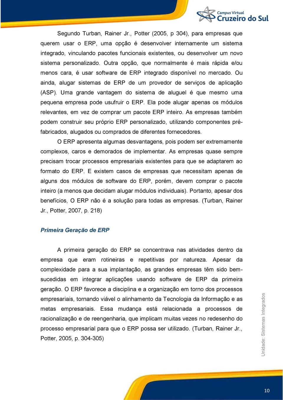 personalizado. Outra opção, que normalmente é mais rápida e/ou menos cara, é usar software de ERP integrado disponível no mercado.