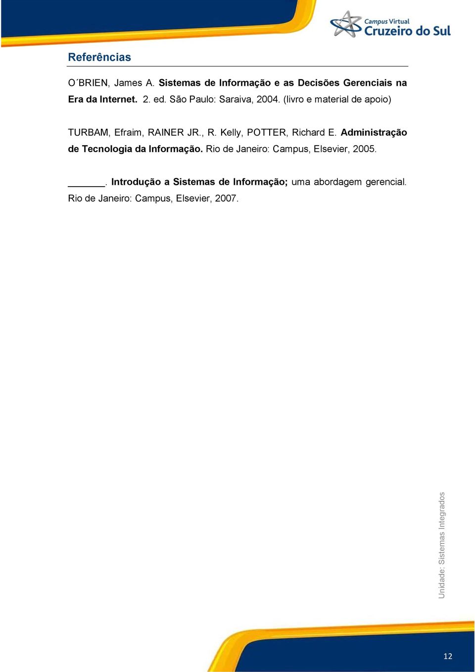 INER JR., R. Kelly, POTTER, Richard E. Administração de Tecnologia da Informação.