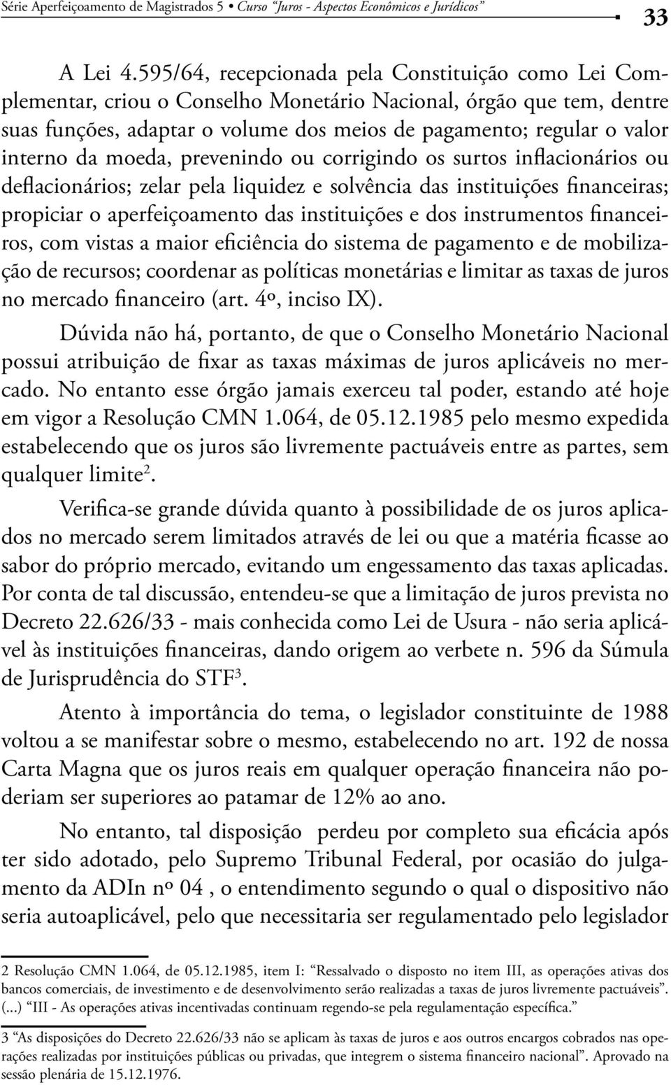 da moeda, prevenindo ou corrigindo os surtos inflacionários ou deflacionários; zelar pela liquidez e solvência das instituições financeiras; propiciar o aperfeiçoamento das instituições e dos