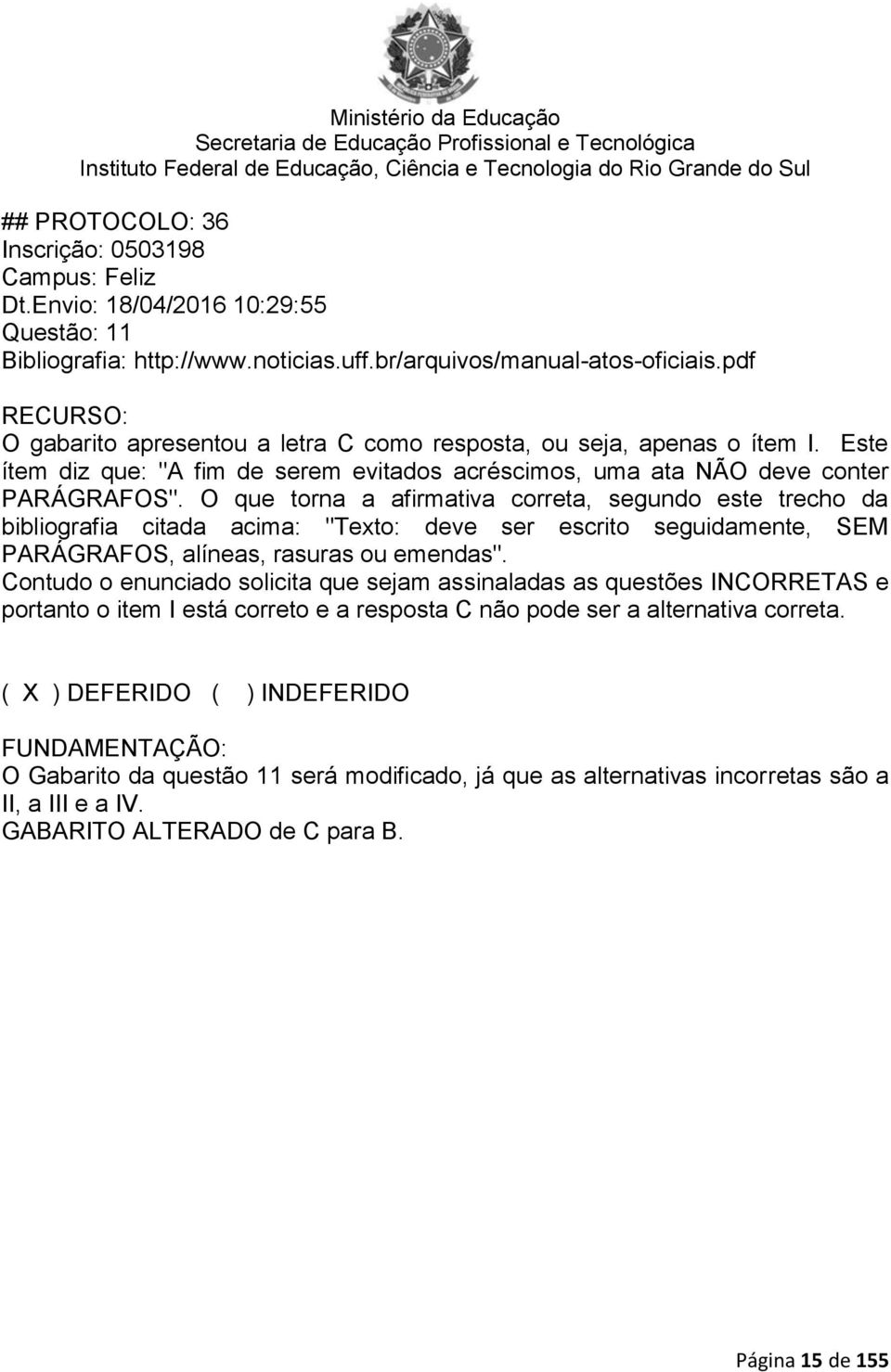 O que torna a afirmativa correta, segundo este trecho da bibliografia citada acima: "Texto: deve ser escrito seguidamente, SEM PARÁGRAFOS, alíneas, rasuras ou emendas".