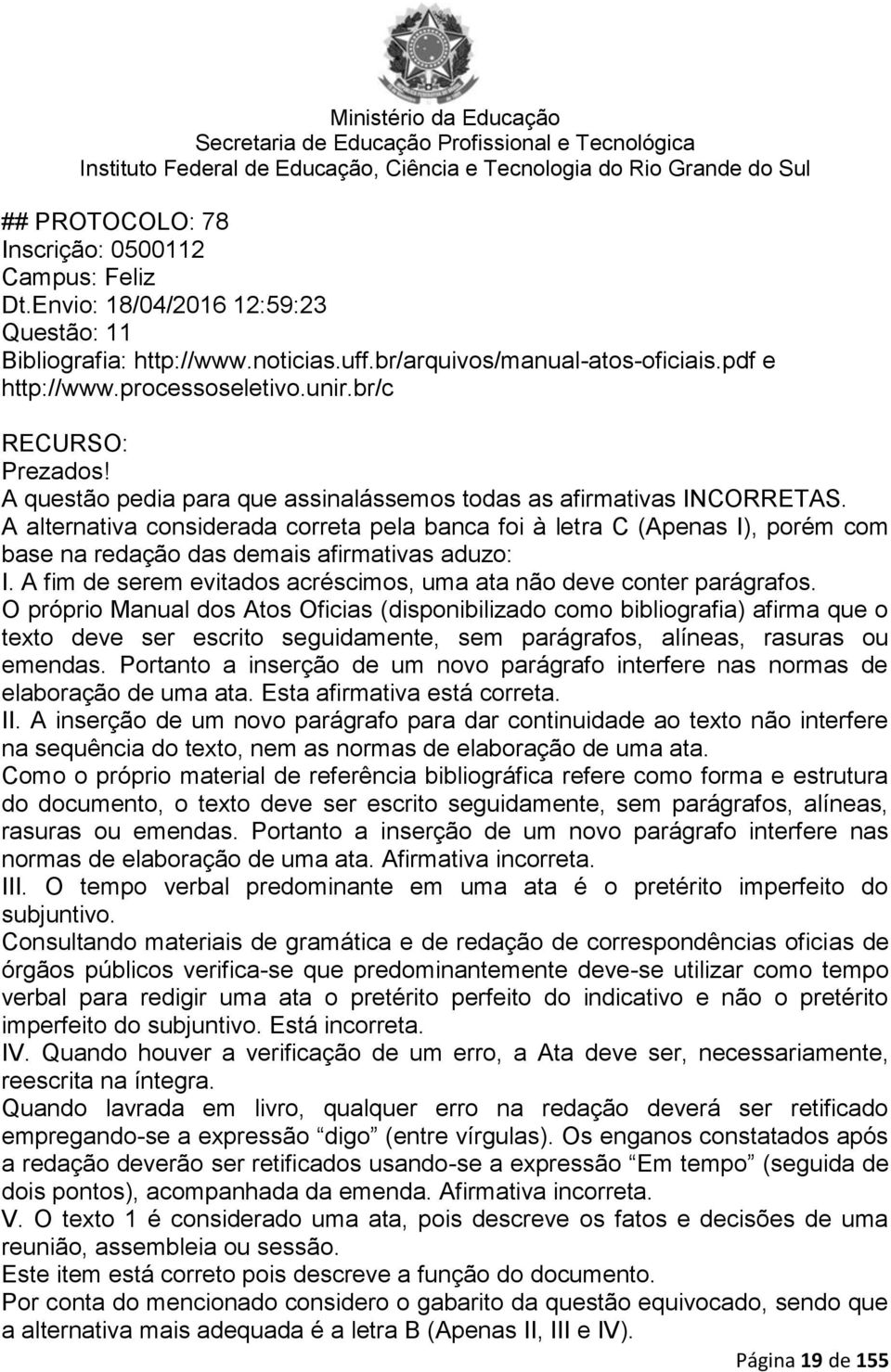 A alternativa considerada correta pela banca foi à letra C (Apenas I), porém com base na redação das demais afirmativas aduzo: I.