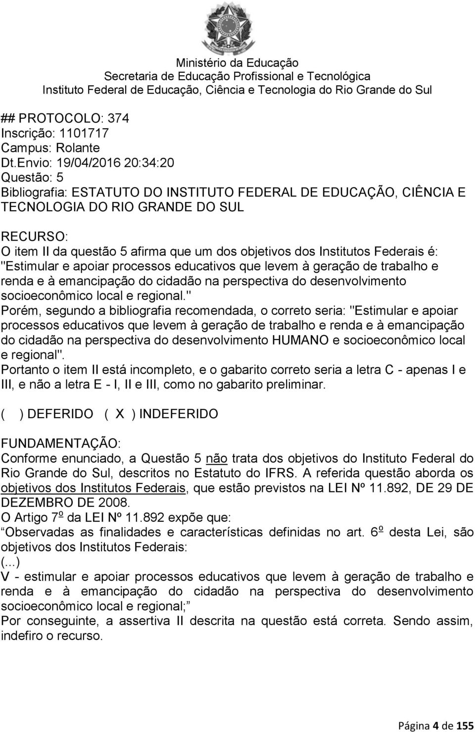 Institutos Federais é: "Estimular e apoiar processos educativos que levem à geração de trabalho e renda e à emancipação do cidadão na perspectiva do desenvolvimento socioeconômico local e regional.