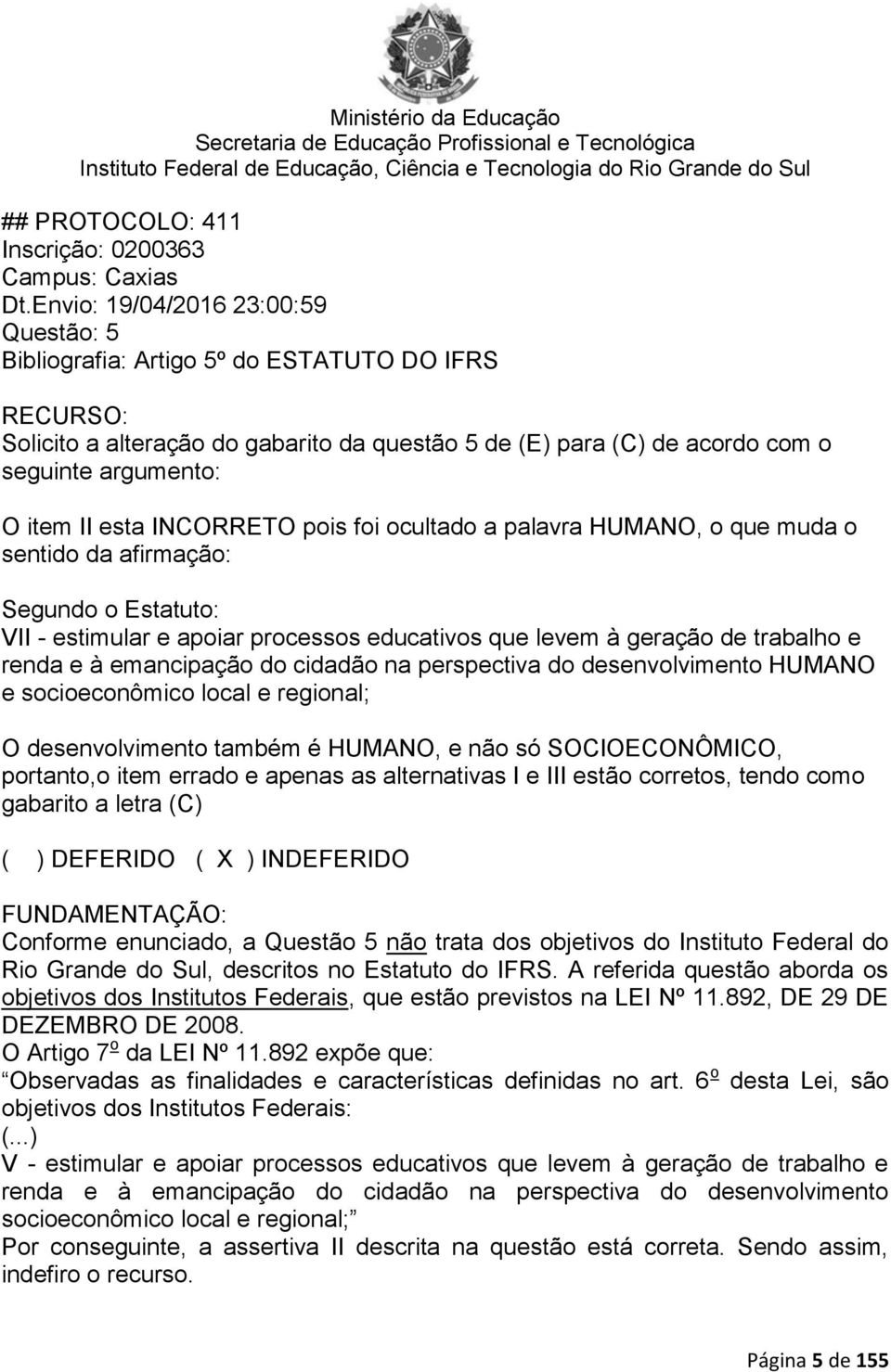 INCORRETO pois foi ocultado a palavra HUMANO, o que muda o sentido da afirmação: Segundo o Estatuto: VII - estimular e apoiar processos educativos que levem à geração de trabalho e renda e à