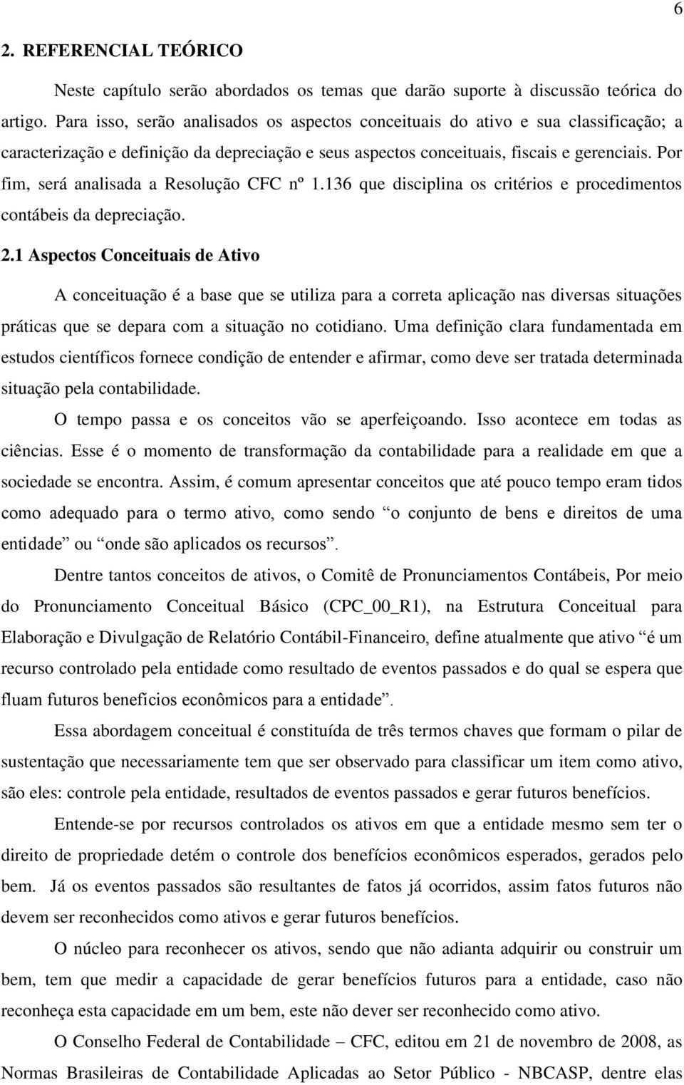 Por fim, será analisada a Resolução CFC nº 1.136 que disciplina os critérios e procedimentos contábeis da depreciação. 2.